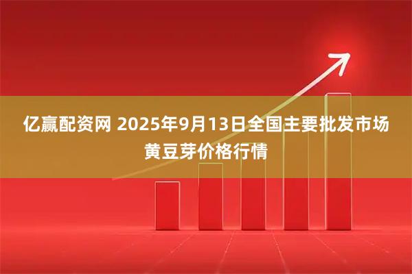 亿赢配资网 2025年9月13日全国主要批发市场黄豆芽价格行情
